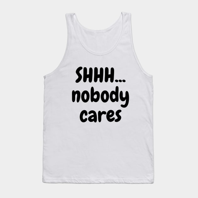 Shhh... nobody cares Tank Top by Word and Saying